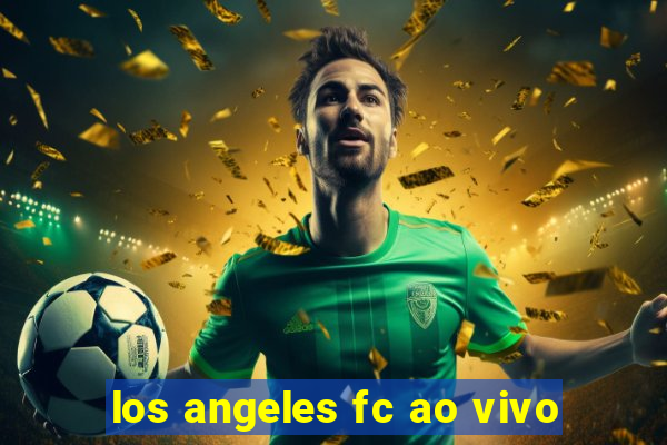 los angeles fc ao vivo